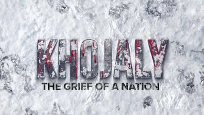 KHOJALY: THE GRIEF OF A NATION – DOCUMENTARY FILM