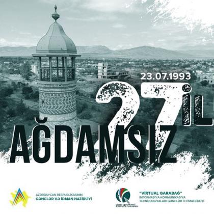 Ağdam rayonunun Ermənistan tərəfindən işğalının 27 - ci ildönümü ilə bağlı virtual təbliğat aksiyasına start verilmişdir.